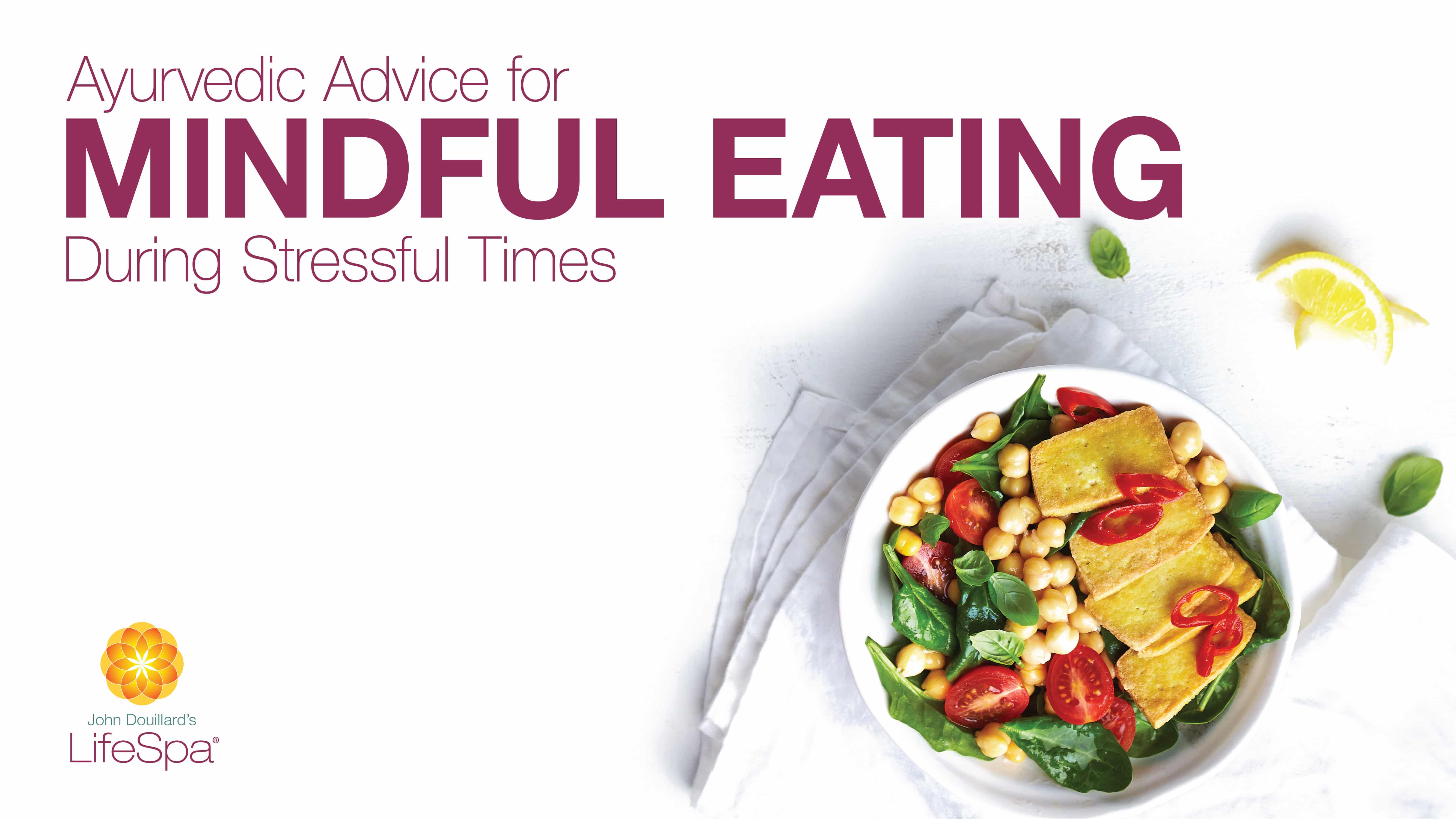 Ayurvedic Advice for Mindful Eating During Stressful Times John