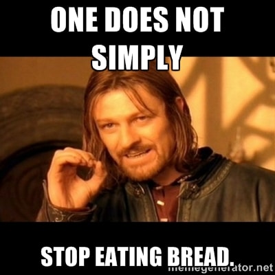 one does not simply stop eating bread